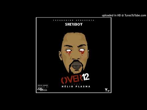 Sheriboy - Over12 Ft.Helio Plasma (Hosted by Dj Elly Chuva) (Prod.Sheriboy)