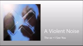 The xx - A violent Noise
