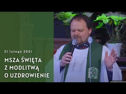 Msza św. z modlitwą o uzdrowienie [21.02.2021]