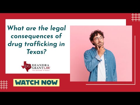 What are the legal consequences of drug trafficking in Texas? | Learn More with Deandra Grant Law