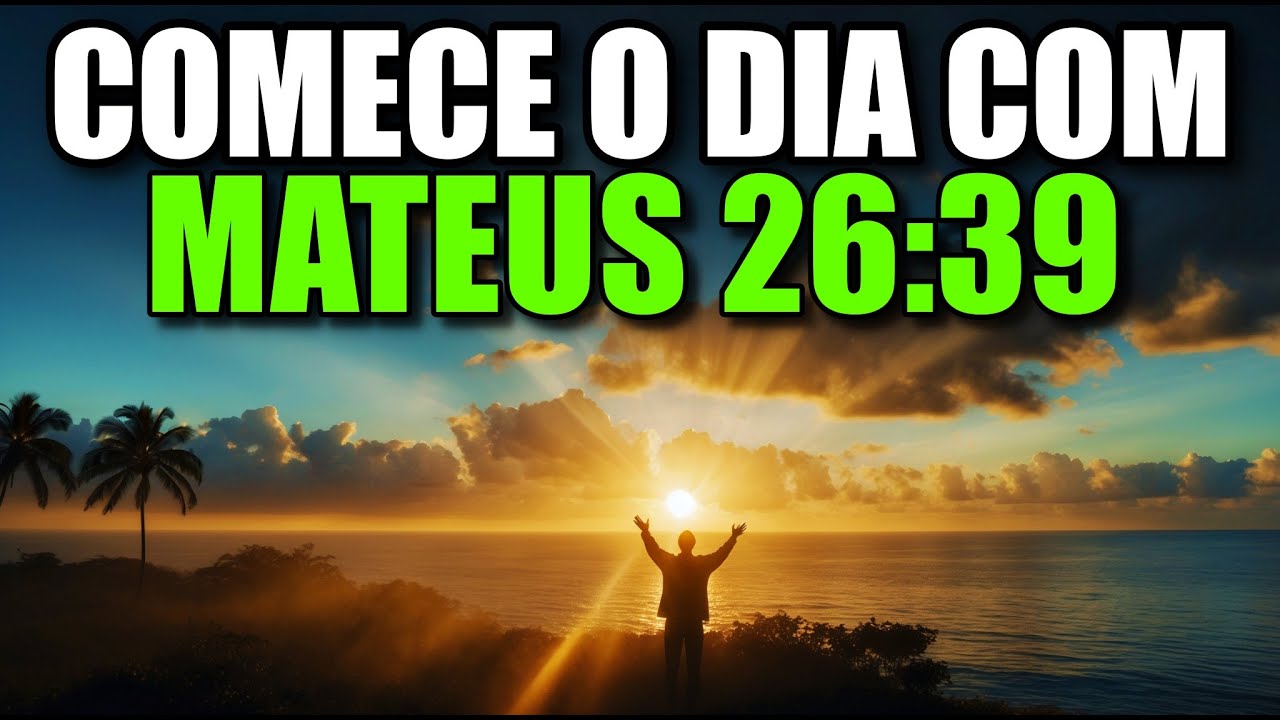 ORAÇÃO DA MANHÃ MATEUS 26:39 | Poderosa Oração De Entrega E Confiança Na Vontade De Deus