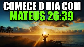 ORAÇÃO DA MANHÃ MATEUS 26:39 | Poderosa Oração De Entrega E Confiança Na Vontade De Deus