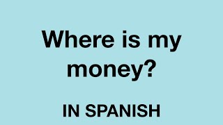 How To Say (Where is my money?) In Spanish