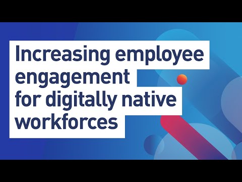 Increasing Employee Engagement for Digitally Native Workforces