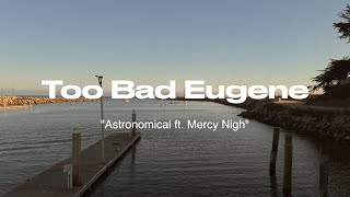 Too Bad Eugene - Astronomical ft. Mercy Nigh (Official Music Video)