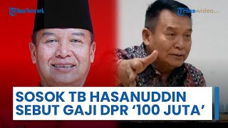 Sosok TB Hasanuddin yang Sebut "Take Home Pay" DPR Capai Rp100 Juta karena Tak Dapat Rumah Dinas