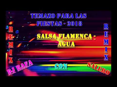 Dj Rafa Con Salero / TEMAZO PARA LAS FIESTAS - 2018 SALSA FLAMENCA - AGUA REMIX