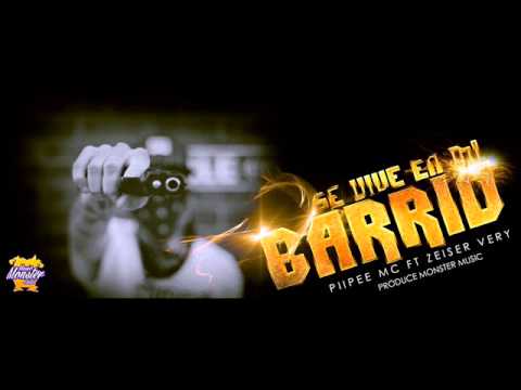 Piipee Mc Ft Zeiser Very - Se Vive En Mi Barrio (Produce Monster Music)