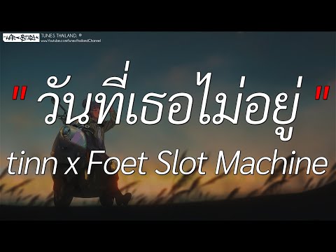 วันที่เธอไม่อยู่ - tinn x Foet Slot Machine | เศษ,จากคนรัก,เกือบจะลืม (เนื้อเพลง)