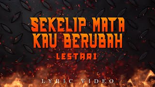 Download lagu Lestari - Sekelip Mata Kau Berubah mp3