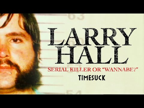 Timesuck |  Larry Hall: Serial Killer or "Wannabe"?