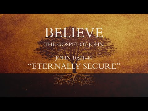 "Believe the Gospel of John - Eternally Secure" - John 10:21-42