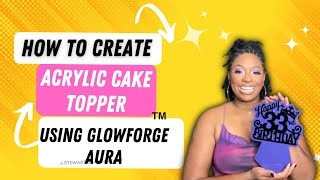 Glowforge Aura-How to make an acrylic cake topper-Laser