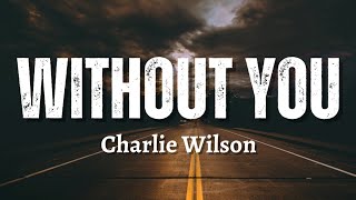 Without You (Lyrics) - Charlie Wilson