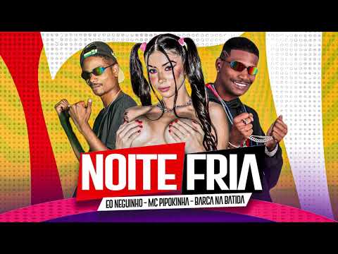 NOITE FRIA - BARCA NA BATIDA, EO NEGUINHO, MC PIPOKINHA