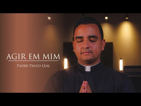 Agir Em Mim - Padre Paulo Leal