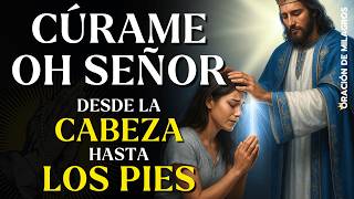 OH SEÑOR CÚRAME DESDE LA CABEZA HASTA LOS PIES | SANACIÓN MILAGROSA Y AL INSTANTE