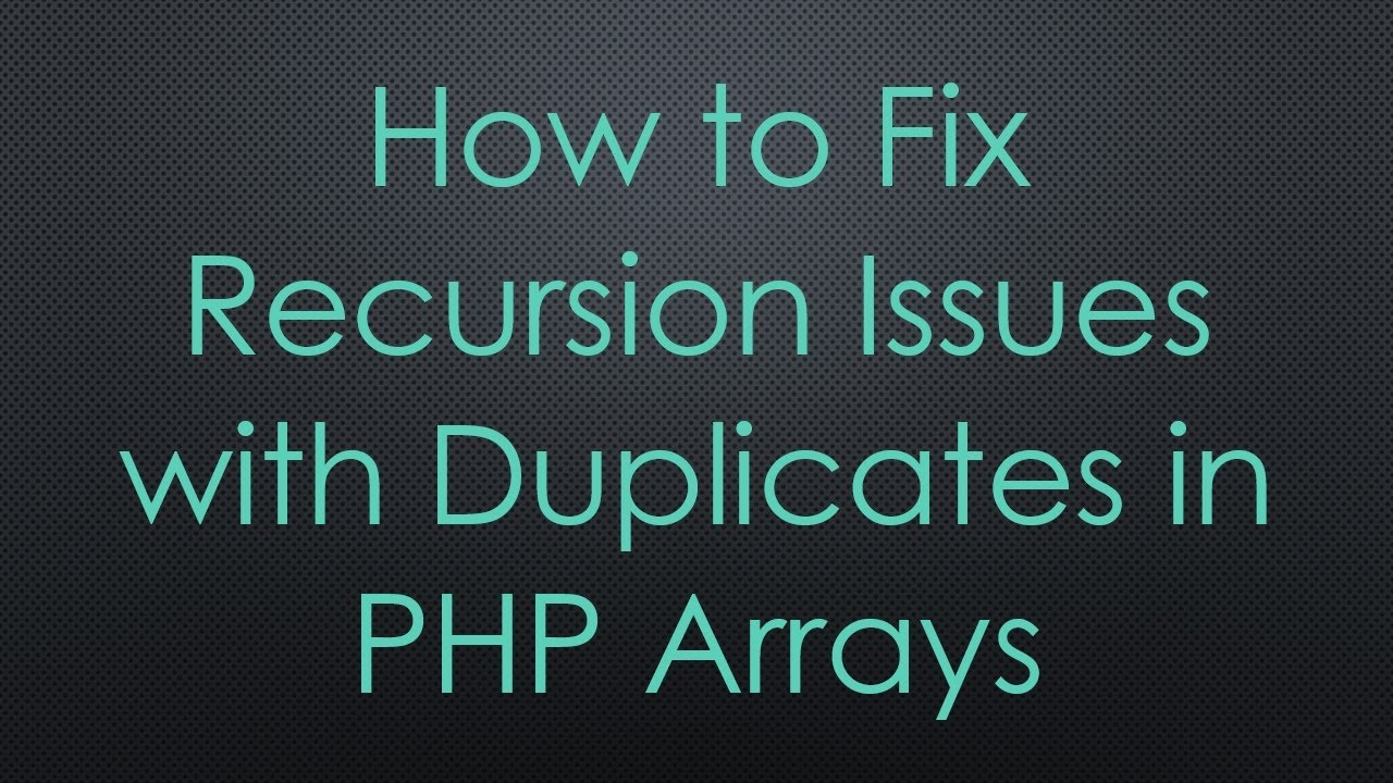 How to Fix Recursion Issues with Duplicates in PHP Arrays