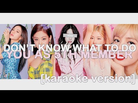 [ karaoke ver. ] blackpink - don&#39;t know what to do // 5 member version (you as member)