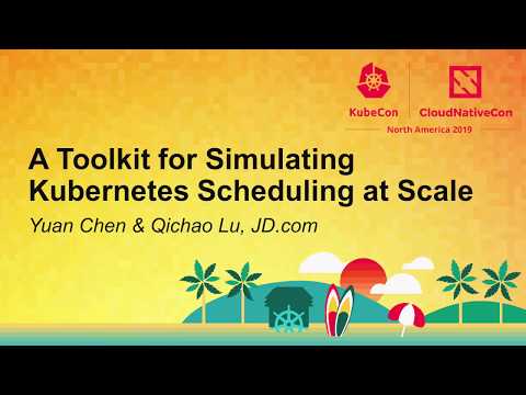 A Toolkit for Simulating Kubernetes Scheduling at Scale - Yuan Chen, JD.com