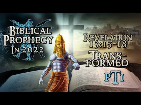 Revelation 13:15-18  "Transformed", Biblical Prophesy 2022