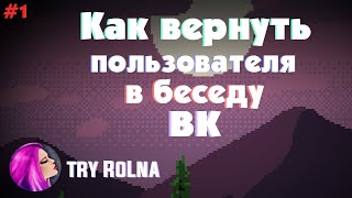 КАК В БЕСЕДУ ВК ВЕРНУТЬ ПОЛЬЗОВАТЕЛЯ, КОТОРЫЙ ВЫШЕЛ САМ! | Try Rolana
