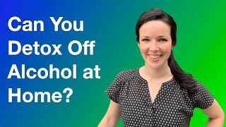 Can you detox off alcohol at home?