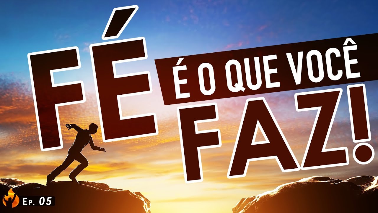 FÉ É O QUE VOCÊ FAZ! (PARTE 2)