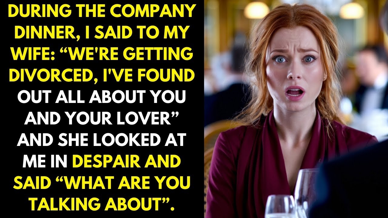 During the company dinner I said to my wife “We're getting divorced, I've found out everything”..
