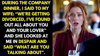 During the company dinner I said to my wife “We're getting divorced, I've found out everything”..