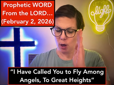 2/2/2026 Prophetic Word From the LORD | "I Have Called You to Fly Among Angels, To Great Heights"