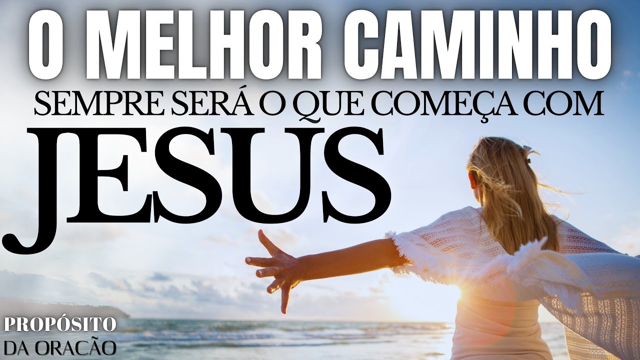 O MELHOR CAMINHO SEMPRE SERÁ O QUE COMEÇA COM JESUS!