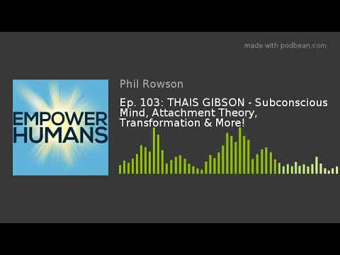 Ep. 103: THAIS GIBSON - Subconscious Mind, Attachment Theory, Transformation & More!