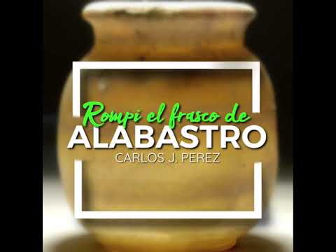 Rompí el frasco de alabastro/ Carlos J. Pérez