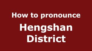 How to pronounce Hengshan District