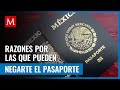 Si buscas obtener tu pasaporte, toma en cuenta los motivos por los que podrían rechazar tu solicitud
