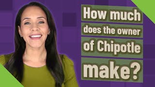 How much does the owner of Chipotle make