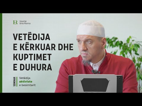 Vetëdija aktiviste e besimtarit | 01. Vetëdija e kërkuar dhe kuptimet e duhura - Enis Rama