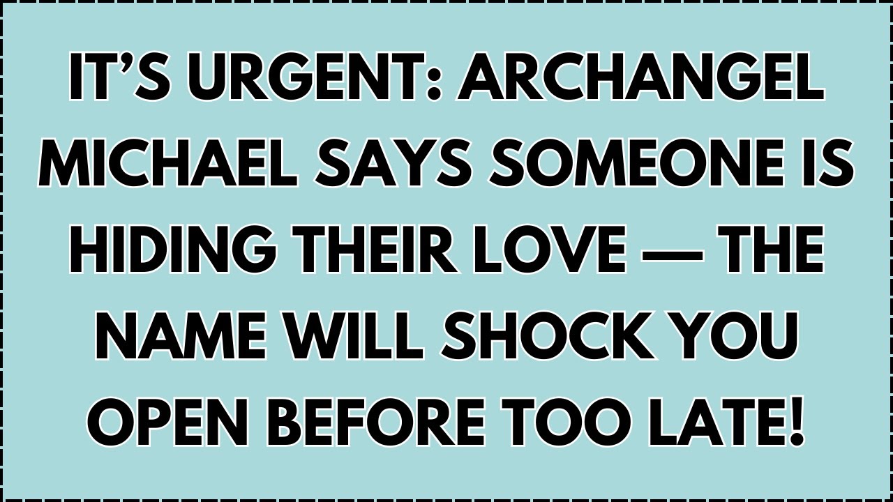 ♾️ It’s Urgent: Archangel Michael Says Someone Is Hiding Their Love — The Name Will Shock You