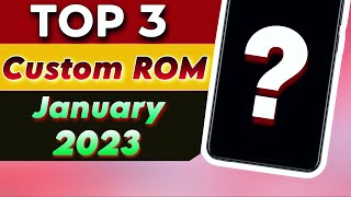 TOP 3 CUSTOM ROMS OF JANUARY 2023🔥🔥