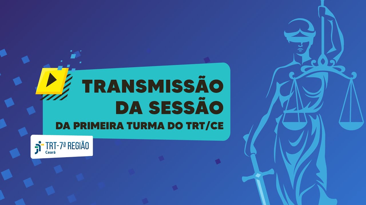 Sessão Ordinária da 1ª Turma do TRT7/CE - 07/08/2024