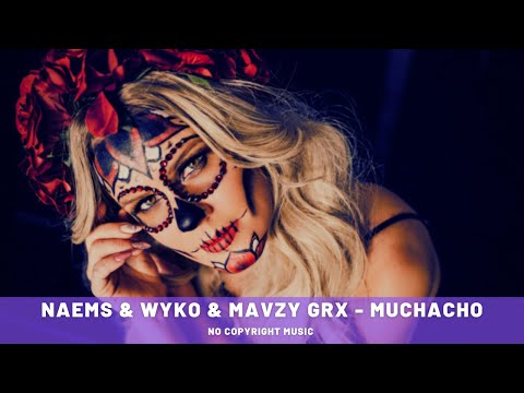 NAEMS & WYKO & Mavzy GRX - Muchacho [Copyright Free]