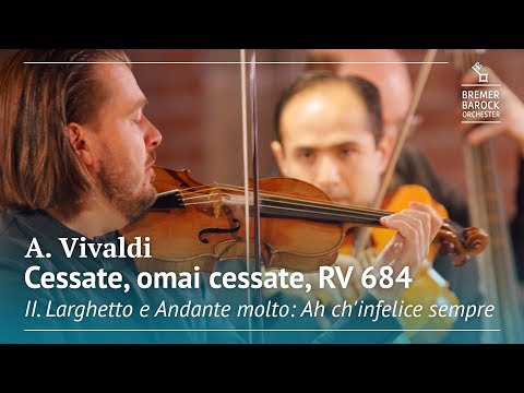 Antonio Vivaldi: Cessate, omai cessate, RV 684, II. Larghetto e Andante molto: Ah ch'infelice sempre