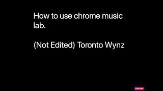 How to use chrome music lab. (Not Edited). Toronto Wynz