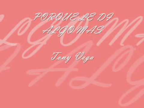 Por Que Le Di Algo Mas - Tony Vega