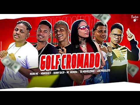 MC MORENA , LON PREDILETO, RONNY DA ZP , MC MIGUELZINHO ,PEDRO MC & HENRIQUE P- GOLF CROMADO