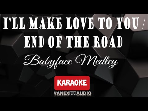 I'LL MAKE LOVE TO YOU / END OF THE ROAD - BABYFACE MEDLEY VERSION (KARAOKE / INSTRUMENTAL)