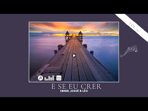 E se eu Crer - Ebner Chrispim, Josué & Léo