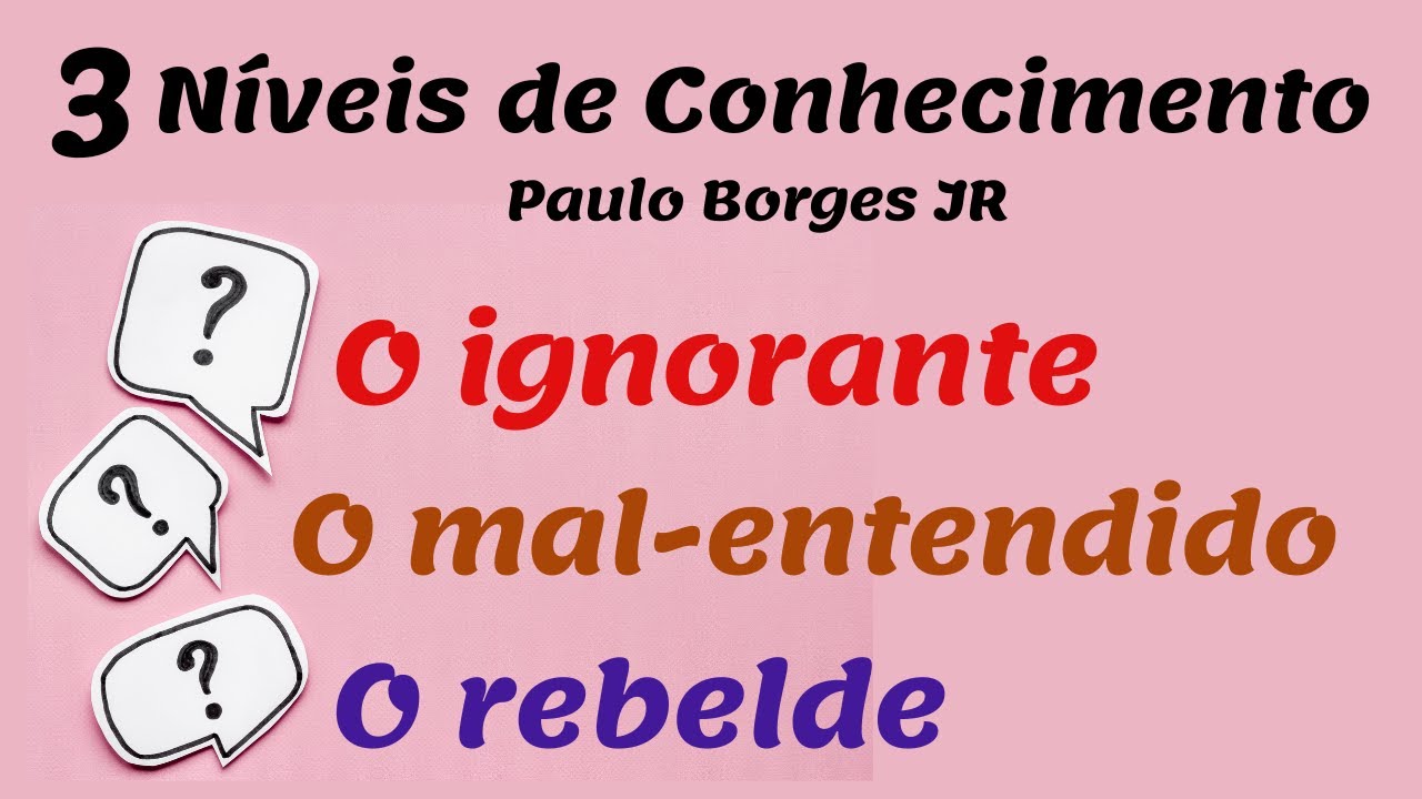 3 NÍVEIS DE CONHECIMENTO - O IGNORANTE, O MAL- ENTENDIDO E O REBELDE - Pastor Paulo Borges Júnior