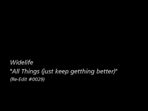 [Re-Edit] Widelife / "All Things (just keep getting better)"